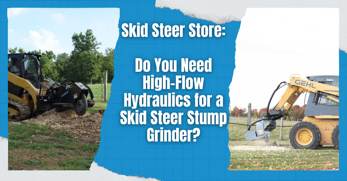 Do You Need High-Flow Hydraulics for a Skid Steer Stump Grinder?