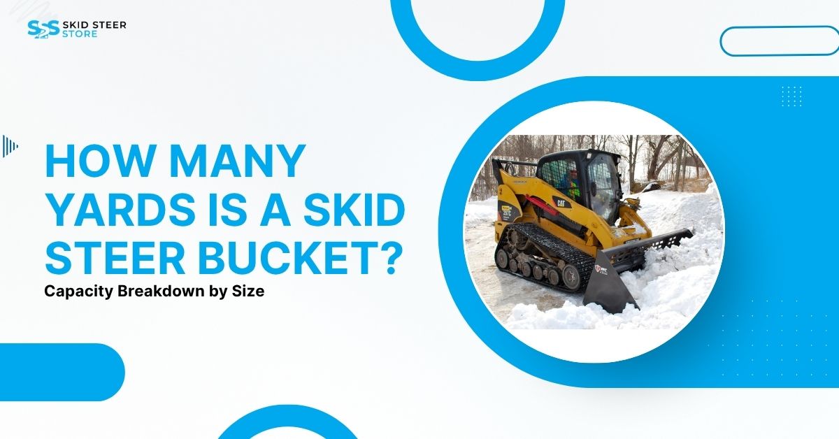 How Many Yards Is a Skid Steer Bucket? Capacity Breakdown by Size