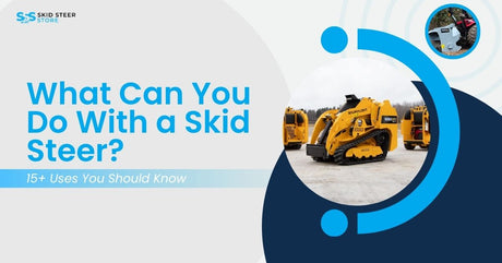 What Can You Do With a Skid Steer? 15+ Uses You Should Know