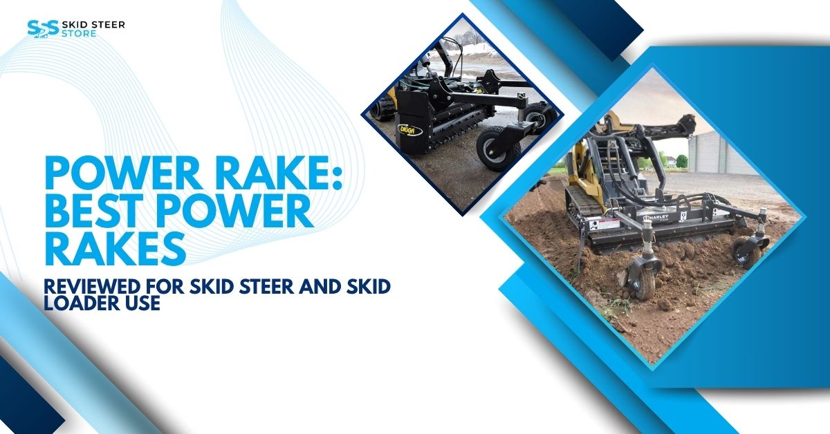 Power Rake: Best Models Reviewed for Skid Steer and Loader Use