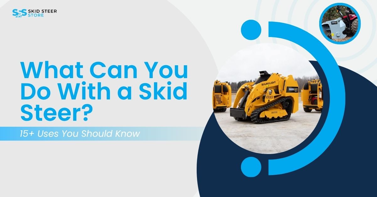What Can You Do With a Skid Steer? 15+ Uses You Should Know