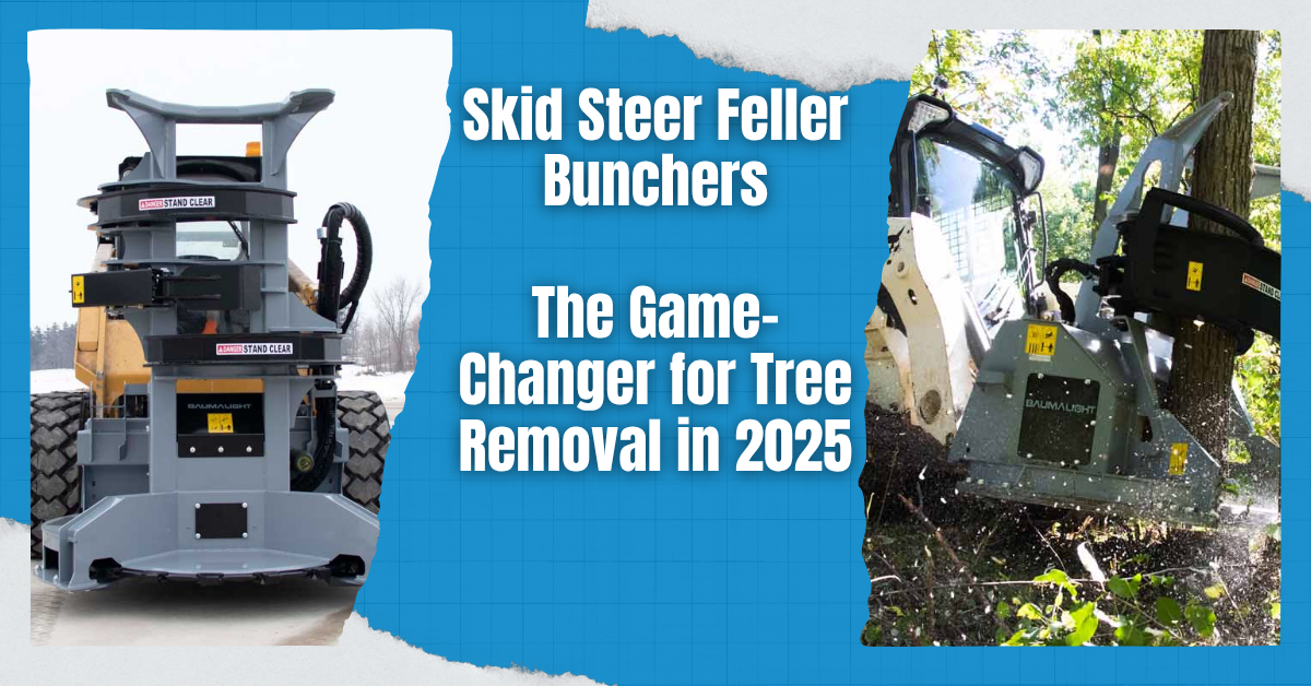 Skid Steer Feller Bunchers: The Game-Changer for Tree Removal in 2025